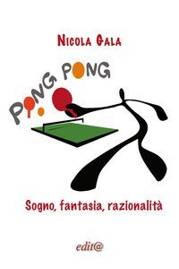 Ping Pong. Sogno, fantasia, razionalit&agrave;