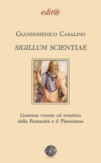 Sigillum scientiae. L'essenza vivente ed ermetica della Romanit&agrave; e il Platonismo
