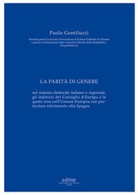 La parit&agrave; di genere. Nel sistema elettorale italiano e regionale, gli indirizzi del Consiglio d'Europa e le quote rosa nell'Unione Europea con particolare riferimento alla Spagna