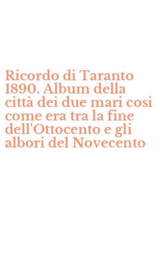 Ricordo di Taranto 1890. Album della citt&agrave; dei due mari cosi come era tra la fine dell'Ottocento e gli albori del Novecento