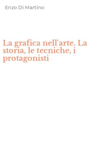 La grafica nell'arte. La storia, le tecniche, i protagonisti