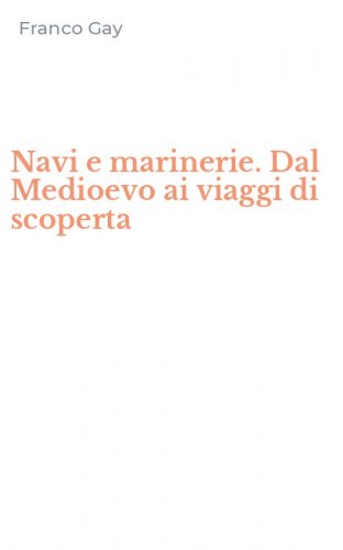 Navi e marinerie. Dal Medioevo ai viaggi di scoperta