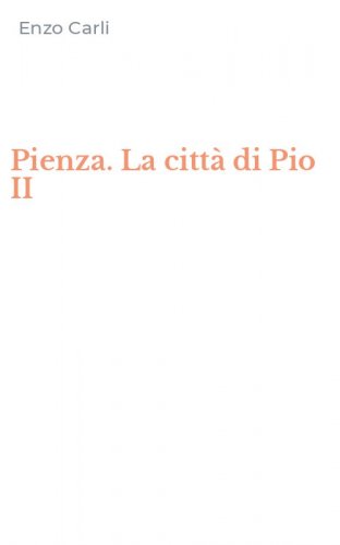 Pienza. La citt&agrave; di Pio II