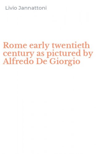 Rome early twentieth century as pictured by Alfredo De Giorgio