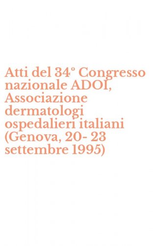 Atti del 34&ordm; Congresso nazionale ADOI, Associazione dermatologi ospedalieri italiani (Genova, 20-23 settembre 1995)
