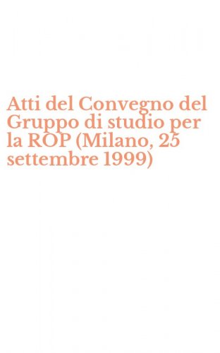 Atti del Convegno del Gruppo di studio per la ROP (Milano, 25 settembre 1999)