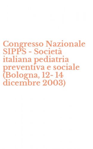 Congresso Nazionale SIPPS - Societ&agrave; italiana pediatria preventiva e sociale (Bologna, 12-14 dicembre 2003)
