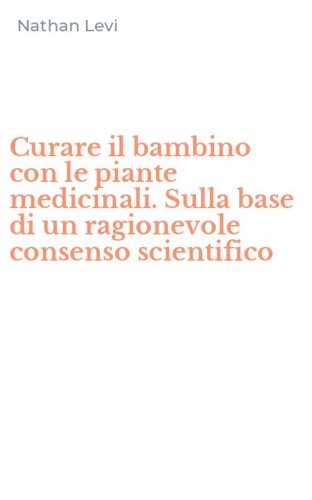 Curare il bambino con le piante medicinali. Sulla base di un ragionevole consenso scientifico