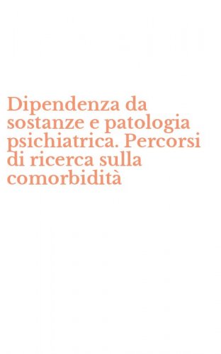 Dipendenza da sostanze e patologia psichiatrica. Percorsi di ricerca sulla comorbidit&agrave;