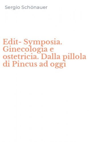 Edit-Symposia. Ginecologia e ostetricia. Dalla pillola di Pincus ad oggi