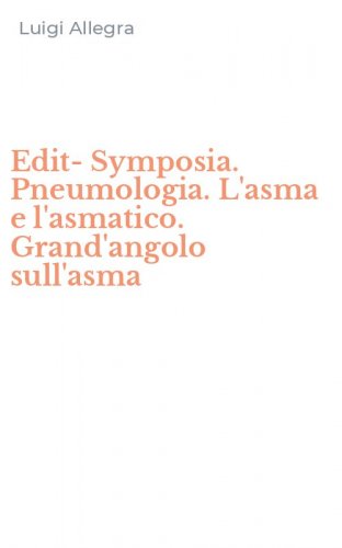 Edit-Symposia. Pneumologia. L'asma e l'asmatico. Grand'angolo sull'asma