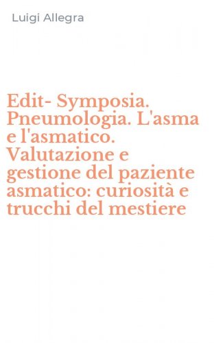 Edit-Symposia. Pneumologia. L'asma e l'asmatico. Valutazione e gestione del paziente asmatico: curiosit&agrave; e trucchi del mestiere