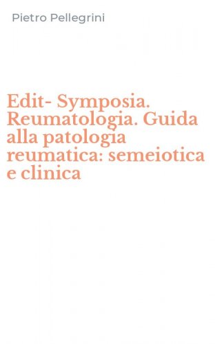 Edit-Symposia. Reumatologia. Guida alla patologia reumatica: semeiotica e clinica
