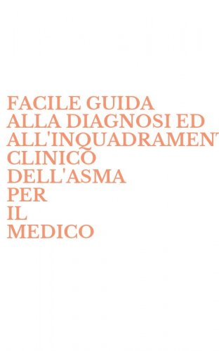 FACILE GUIDA ALLA DIAGNOSI ED ALL'INQUADRAMENTO CLINICO DELL'ASMA PER IL MEDICO - PRATICO