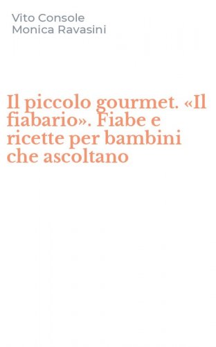 Il piccolo gourmet. &laquo;Il fiabario&raquo;. Fiabe e ricette per bambini che ascoltano