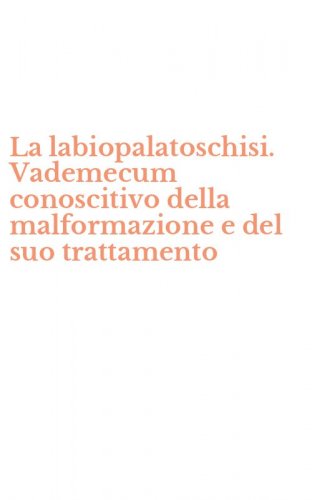 La labiopalatoschisi. Vademecum conoscitivo della malformazione e del suo trattamento