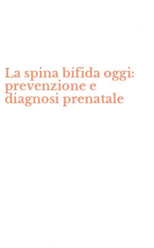 La spina bifida oggi: prevenzione e diagnosi prenatale