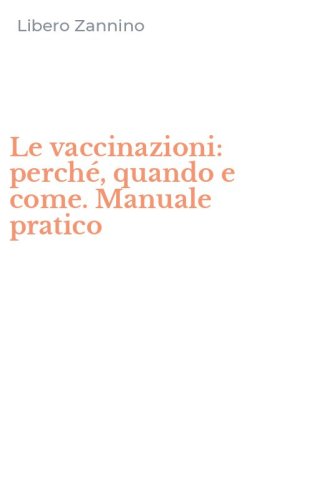 Le vaccinazioni: perch&eacute;, quando e come. Manuale pratico
