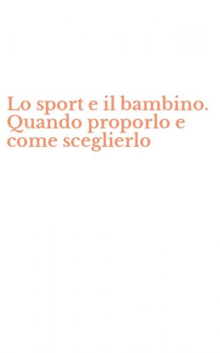 Lo sport e il bambino. Quando proporlo e come sceglierlo