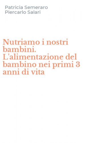 Nutriamo i nostri bambini. L'alimentazione del bambino nei primi 3 anni di vita