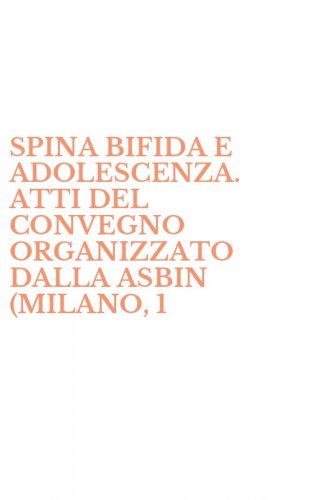 SPINA BIFIDA E ADOLESCENZA. ATTI DEL CONVEGNO ORGANIZZATO DALLA ASBIN (MILANO, 1 - 17-18 OTTOBRE 1996)