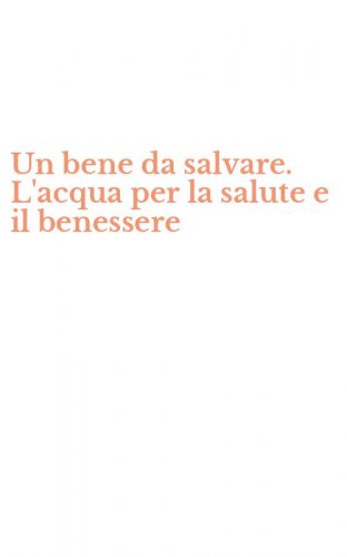 Un bene da salvare. L'acqua per la salute e il benessere