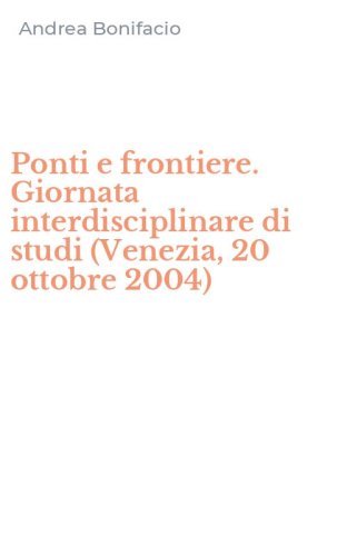 Ponti e frontiere. Giornata interdisciplinare di studi (Venezia, 20 ottobre 2004)