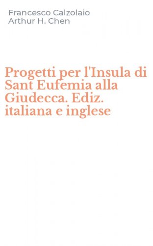 Progetti per l'Insula di Sant Eufemia alla Giudecca. Ediz. italiana e inglese