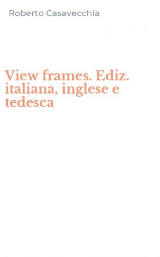 View frames. Ediz. italiana, inglese e tedesca