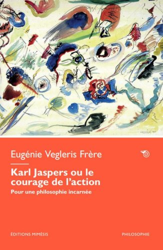 Karl Jaspers ou le courage de l'action. Pour une philosophie incarn&eacute;e