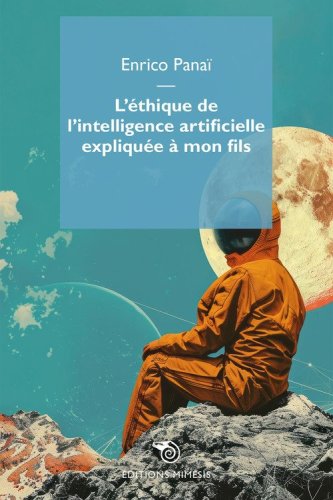 L'&eacute;thique de l'intelligence artificielle expliqu&eacute;e &agrave; mon fils