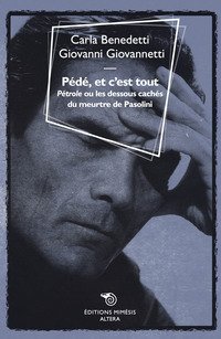 P&eacute;d&eacute;, et c'est tout. &laquo;P&eacute;trole&raquo; ou le dessous cach&eacute;s du meurtre de Pasolini