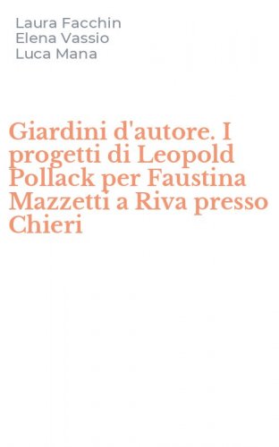 Giardini d'autore. I progetti di Leopold Pollack per Faustina Mazzetti a Riva presso Chieri