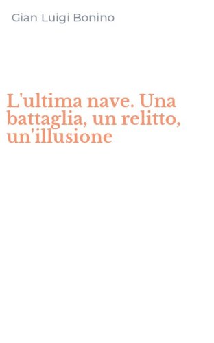L'ultima nave. Una battaglia, un relitto, un'illusione