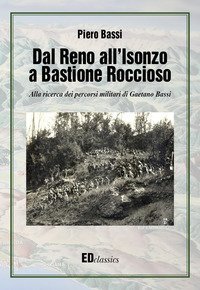 Dal Reno all'Isonzo a Bastione Roccioso. Alla ricerca dei percorsi militari di Gaetano Bassi