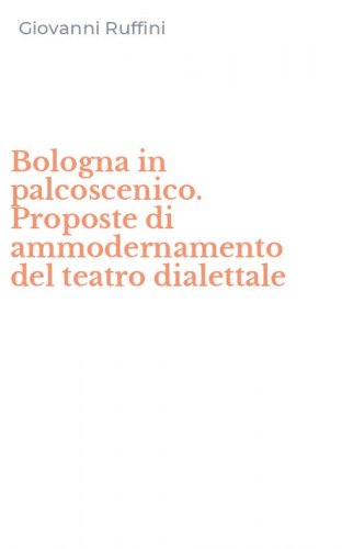 Bologna in palcoscenico. Proposte di ammodernamento del teatro dialettale