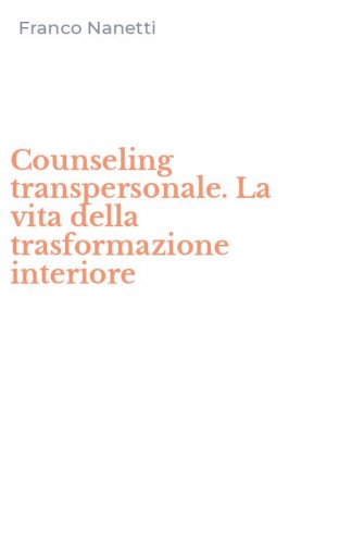 Counseling transpersonale. La vita della trasformazione interiore
