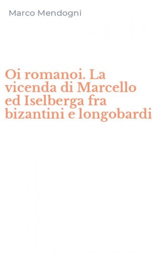 Oi romanoi. La vicenda di Marcello ed Iselberga fra bizantini e longobardi