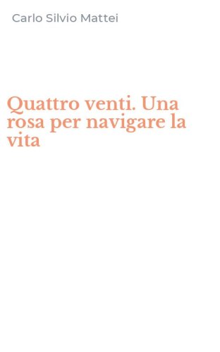 Quattro venti. Una rosa per navigare la vita