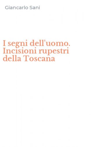 I segni dell'uomo. Incisioni rupestri della Toscana