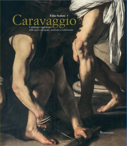 Caravaggio. Catalogo ragionato delle opere autografe, attribuite e controverse