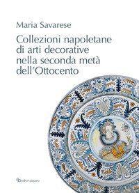 Collezioni napoletane di arti decorative nella seconda met&agrave; dell'Ottocento