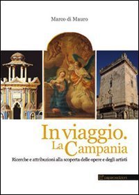 In viaggio. La Campania. Ricerche e attribuzioni alla scoperta delle opere e degli artisti