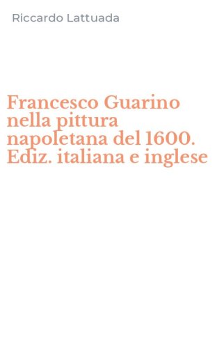 Francesco Guarino nella pittura napoletana del 1600. Ediz. italiana e inglese
