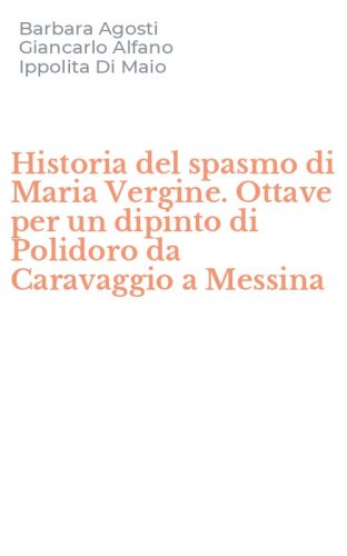 Historia del spasmo di Maria Vergine. Ottave per un dipinto di Polidoro da Caravaggio a Messina