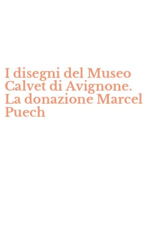 I disegni del Museo Calvet di Avignone. La donazione Marcel Puech