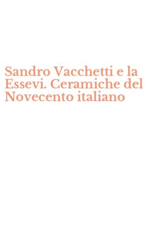 Sandro Vacchetti e la Essevi. Ceramiche del Novecento italiano