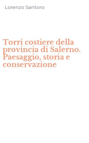 Torri costiere della provincia di Salerno. Paesaggio, storia e conservazione