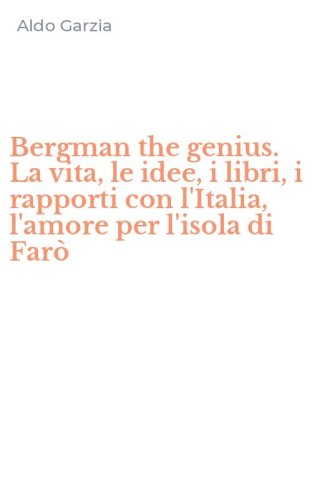 Bergman the genius. La vita, le idee, i libri, i rapporti con l'Italia, l'amore per l'isola di Far&ograve;