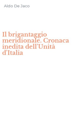 Il brigantaggio meridionale. Cronaca inedita dell'Unit&agrave; d'Italia